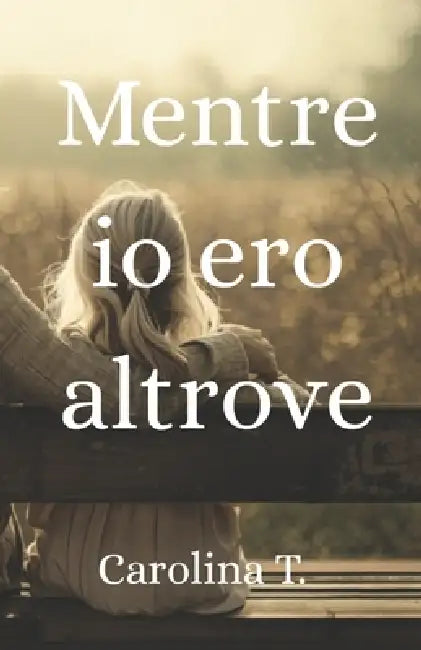 Mentre Io Ero Altrove by Carolina T