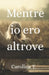 Mentre Io Ero Altrove by Carolina T