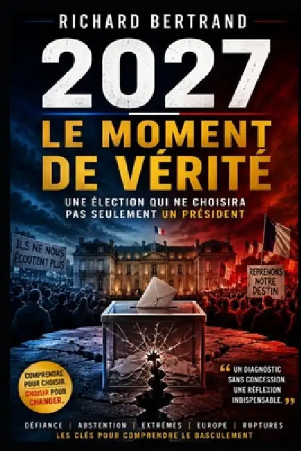 2027 Le Moment de Verite: Une élection qui ne choisira pas seulement un président by Richard Bertrand