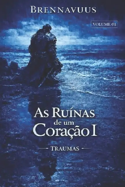 As Ruinas de Um Coração I: "Traumas" Volume 01 by Brennavuus