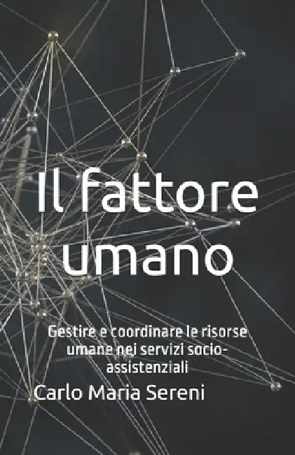 Il fattore umano: Gestire e coordinare le risorse umane nei servizi socio-assistenziali by Carlo Maria Sereni