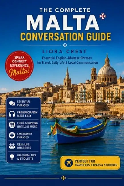 The Complete Malta Conversation Guide: Essential English-Maltese Phrases for Travel, Daily Life & Local Communication by Liora Crest