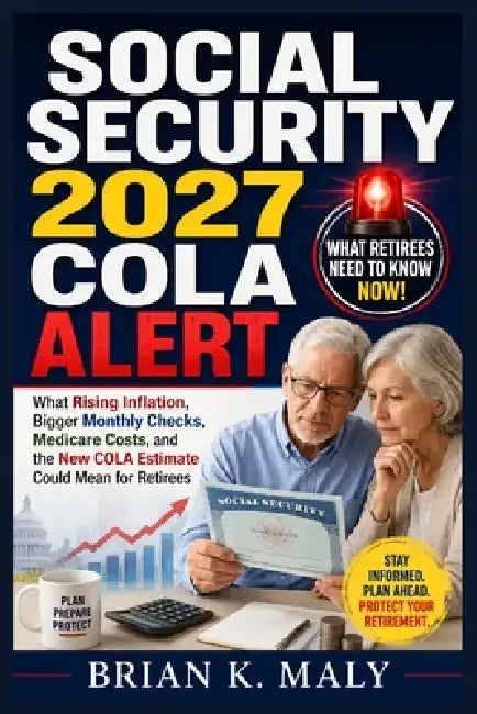 Social Security 2027 COLA Alert: What Rising Inflation, Bigger Monthly Checks, Medicare Costs, and the New COLA Estimate Could Mean for Retirees by Brian K. Maly
