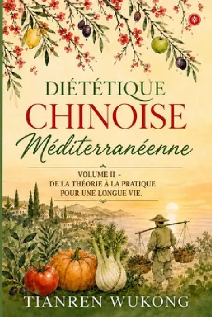 Diététique chinoise méditerranéenne: De la théorie à la pratique pour une longue vie by Tianren Wukong