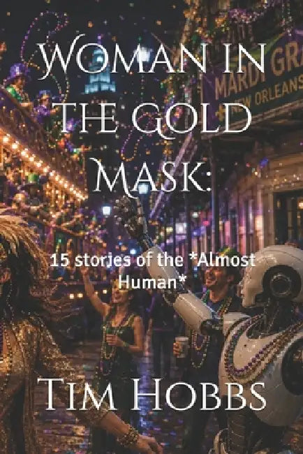 Woman in the Gold Mask: 15 stories about minds that are almost human by Tim Hobbs