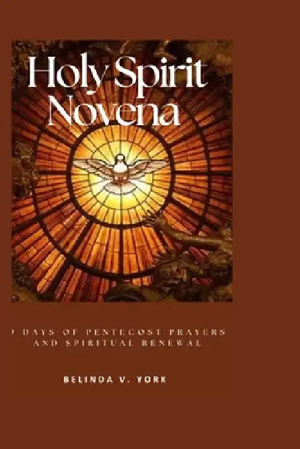Holy Spirit Novena: 9 Days of Pentecost Prayers and Spiritual Renewal by Belinda V. York