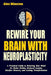 Rewire Your Brain with Neuroplasticity: A Practical Guide to Rewiring Your Mind for Better Habits, Reduced Anxiety, Sharper Memory, and Lasting Transf by Alex Winston