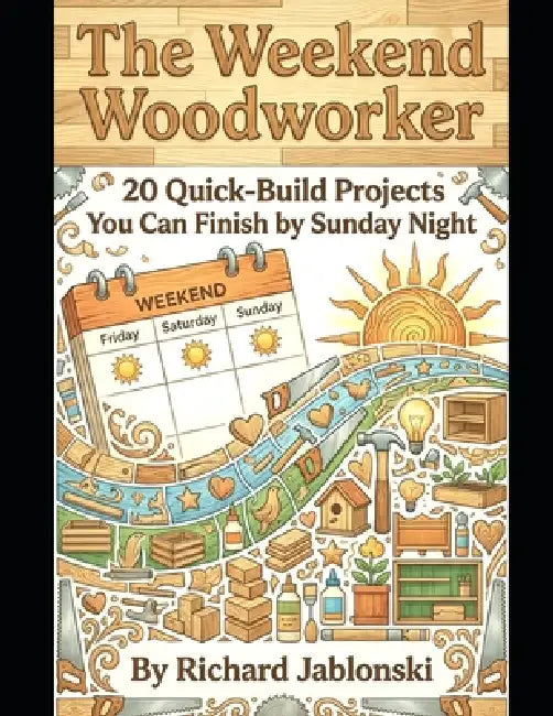 The Weekend Woodworker: 20 Quick-Build Projects You Can Finish by Sunday Night by Richard Jablonski