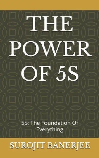 The Power of 5s: 5S: The Foundation Of Everything by Surojit Banerjee