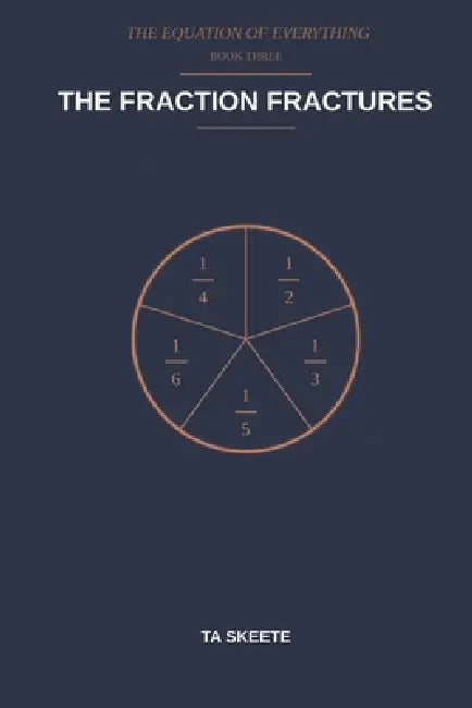 The Fraction Fractures: A Mathematical Fantasy Adventure (The Equation of Everything, Book 3) by Ta Skeete