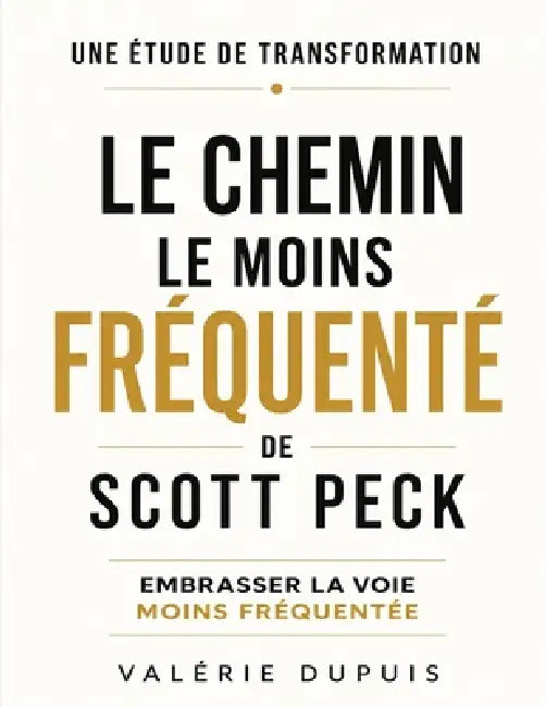 Une étude de transformation du Le chemin le moins fréquenté de Scott Peck: Embrasser la voie moins fréquentée by Valérie Dupuis