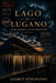 Lago di Lugano: Storia segreta di una frontiera by Andrey Spiridonov