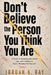 Don't Believe the Person You Think You Are: A Guide to Releasing the Labels, Lies, and Limitations You've Mistaken for Yourself by Jordan K. Ray