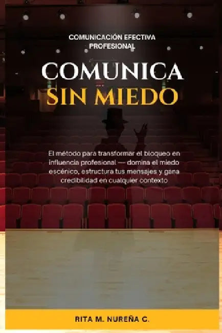 Comunica sin miedo: El método para transformar el bloqueo en influencia profesional - domina el miedo escénico, estructura tus mensajes y gana credibi by Rita M. Nureña C.