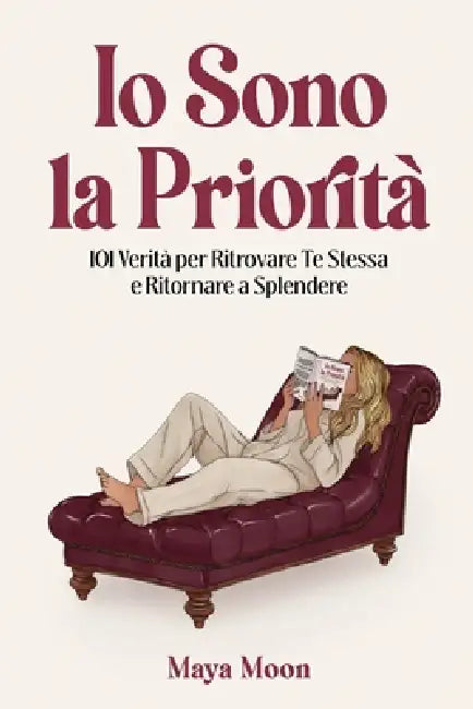Io Sono la Priorità: 101 Verità per Ritrovare Te Stessa e Ritornare a Splendere by Maya Moon