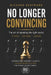 No Longer Convincing: The art of speaking the right words Ethos - Pathos - Logos by Richard Bertrand
