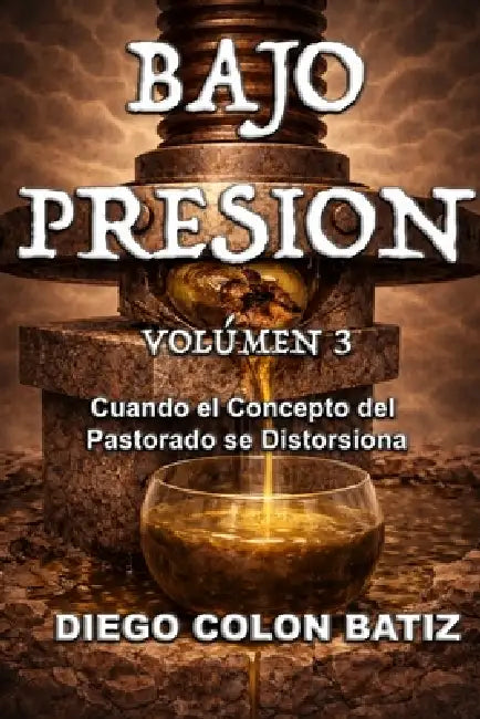 Bajo Presión Volumen 3: Cuando el Concepto del Pastorado se Distorsiona by Diego Colon Batiz