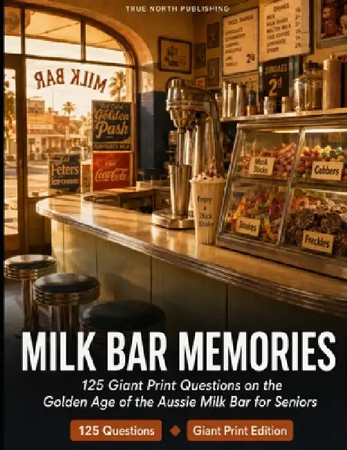 Milk Bar Memories: 125 Giant Print Questions on the Golden Age of the Aussie Milk Bar for Seniors - 1932 to 1977 by True North Publishing