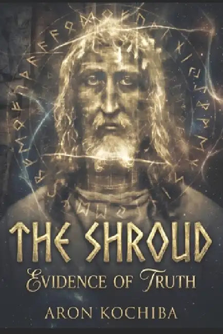 The Shroud: Evidence of Truth by Aron Kochiba