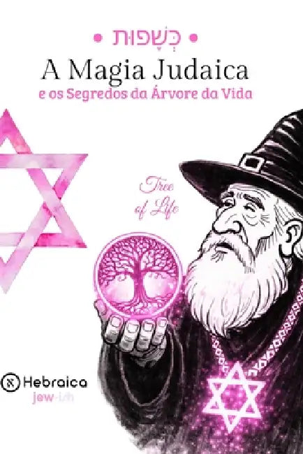 A Magia Judaica e os Segredos da Árvore da Vida: Entenda as Sephirot e Como Alinhar sua Vida Segundo a Cabala Judaica by Hebraica Brasil