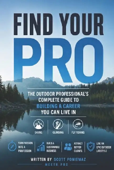 Find Your Pro: The Outdoor Professional's Complete Guide to Building a Career You Can Live In by Scott Poniewaz