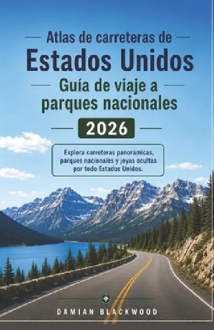 Atlas de carreteras de Estados Unidos Guía de viaje a parques nacionales 2026: Explora carreteras panorámicas, parques nacionales y joyas ocultas por by Damian Blackwood