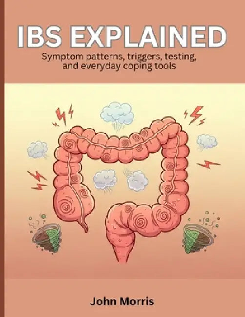 IBS Explained: Symptom patterns, triggers, testing, and everyday coping tools by John Morris
