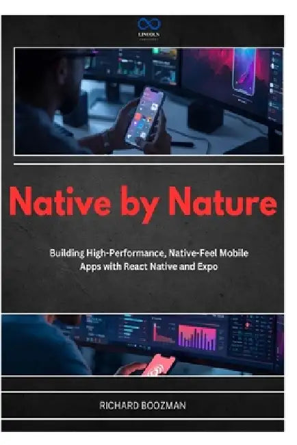 Native by Nature: Building High-Performance, Native-Feel Mobile Apps with React Native and Expo by Richard Boozman