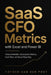 SaaS CFO Metrics with Excel and Power BI: Financial Models, Subscription Metrics, Cash Flow, and Board Reporting by Alice Schwartz, Hayden Van Der Post