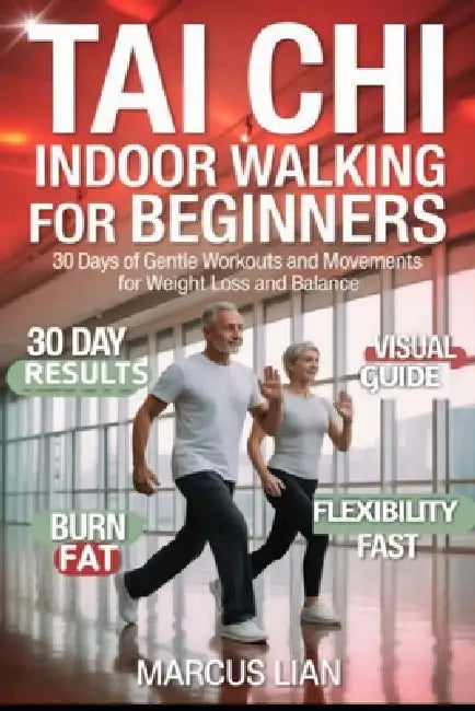 Tai Chi Indoor Walking for Beginners: 30 Days of Gentle Workouts and Movements for Weight Loss and Balance by Marcus Lian
