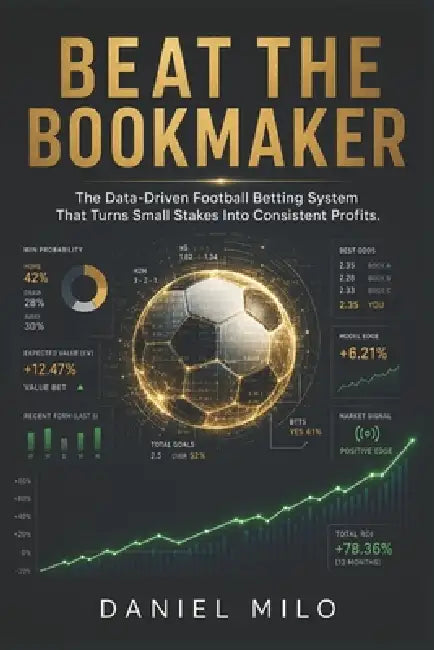 Beat the Bookmaker: The Data-Driven Football Betting System That Turns Small Stakes Into Consistent Profits: A Practical Guide to Analytical Football by Daniel Milo