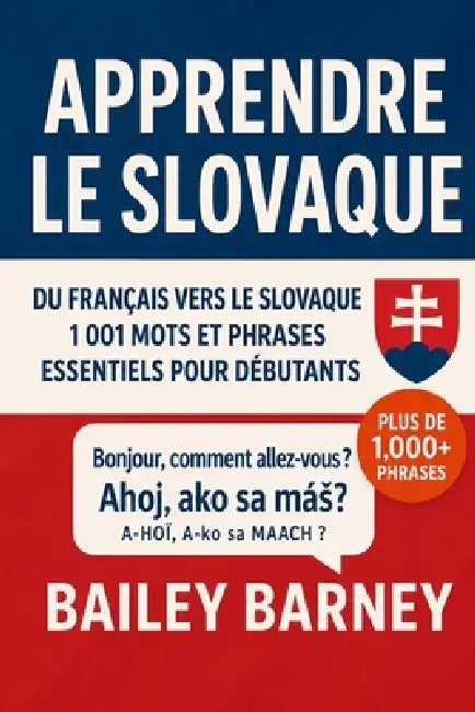 Apprendre le slovaque: 1 001 mots et phrases essentiels pour débutants, du français vers le slovaque by Bailey Barney