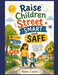 Raise Children Street Smart and Safe: Practical Parenting Strategies to build confident, safe, independent and emotional intelligent kids. by Naomi Carter