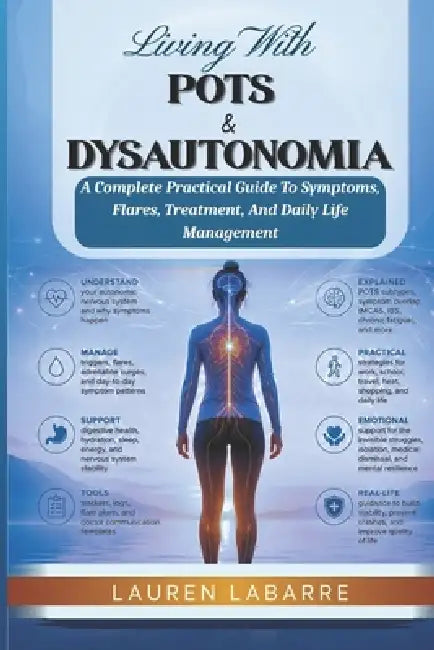 Living With Pots & Dysautonomia: A Complete Practical Guide To Symptoms, Flares, Treatment, And Daily Life Management by Lauren Labarre