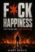 Fuck Happiness: Stop Feeling Good. Start Being Great. by Henry Morris