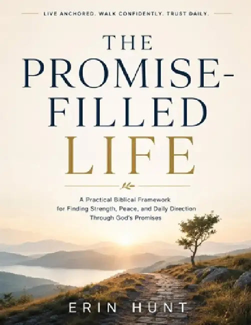 The Promise-Filled Life: A Practical Biblical Framework for Finding Strength, Peace, and Daily Direction Through God's Promises by Erin Hunt