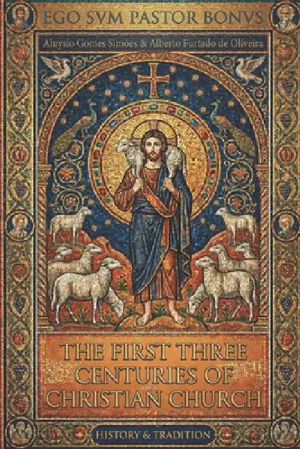 The First Three Centuries of Christian Church: How a select few transformed the world by Alberto Furtado de Oliveira, Aluysio Gomes Simoes