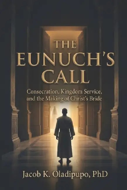 The Eunuch's Call: Consecration, Kingdom Service, And The Making Of Christ's Bride by Quad Book Publishers, Jacob Oladipupo