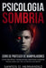Psicologia Sombria e como se proteger de manipuladores: Como identificar manipuladores, narcisistas e pessoas tóxicas antes que eles controlem sua men by Santos O. Hernández