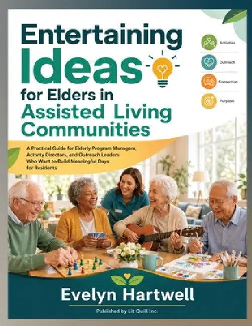 Entertaining Ideas for Elders in Assisted Living Communities: A Practical Guide for Elderly Program Managers, Activity Directors, and Outreach Leaders by Evelyn Hartwell
