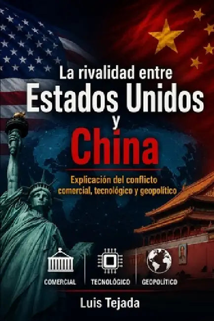 La rivalidad entre Estados Unidos y China: Explicación del conflicto comercial, tecnológico y geopolítico by Luis Tejada