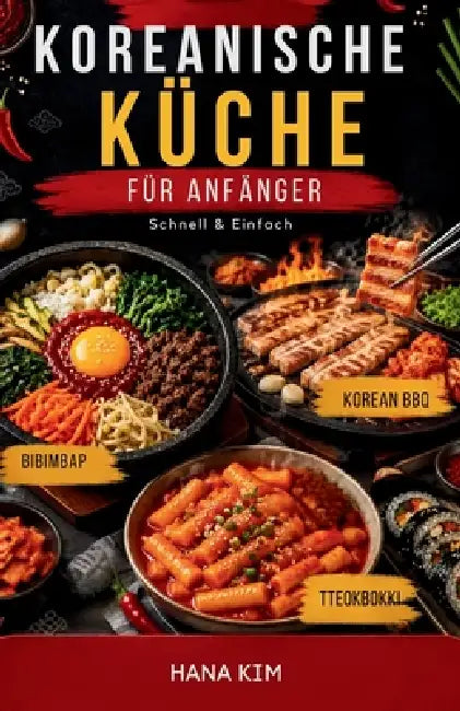 Koreanische Küche für Anfänger: Schnell & Einfach by Hana Kim