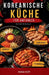 Koreanische Küche für Anfänger: Schnell & Einfach by Hana Kim