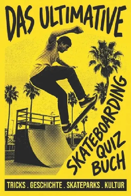 Das Ultimative Skateboarding Quiz Buch: Teste dein Wissen über Tricks, Geschichte, Skateparks und Skate-Kultur - vom Anfänger bis zum Experten (German by Badr Regragui