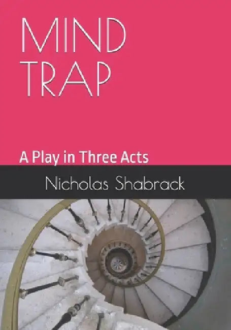 Mind Trap: A Play in Three Acts by Nicholas Shabrack