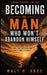 Becoming the Man Who Won't Abandon Himself by Walt H. Ande