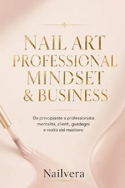 Nailvera: Nail Art Professional Mindset & Business: Da principiante a professionista: mentalità, clienti, guadagni e realtà del mestiere by Nailvera