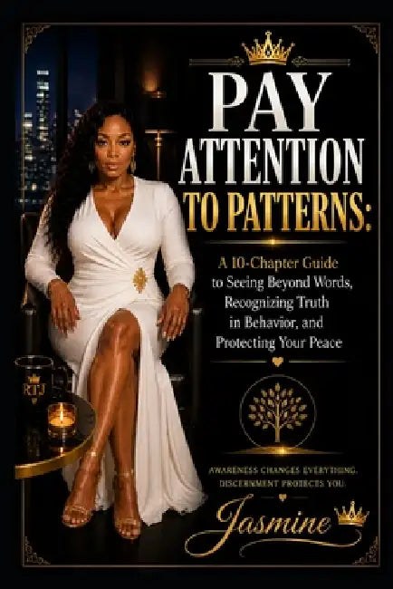 Pay Attention to Patterns: A 10-Chapter Guide to Seeing Beyond Words, Recognizing Truth in Behavior, and Protecting Your Peace by Jasmine Gonzalez