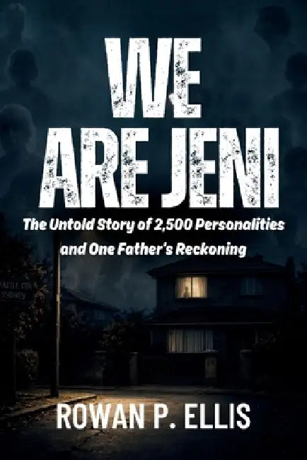 We Are Jeni: The Untold Story of 2,500 Personalities and One Father's Reckoning by Rowan P. Ellis
