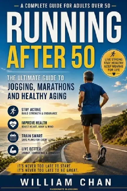 Strong Steps After 50: A Marathon Runner's Guide to Healthy Aging, Safe Running, Weight Management, and Lifelong Strength by William Chan